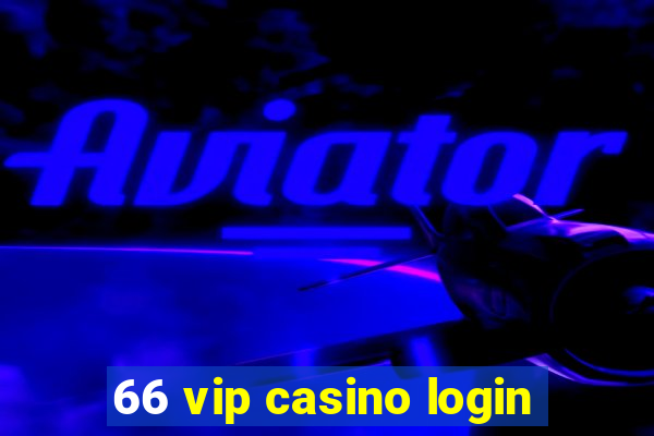 66 vip casino login